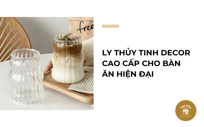 Ly thủy tinh decor cao cấp cho bàn ăn hiện đại