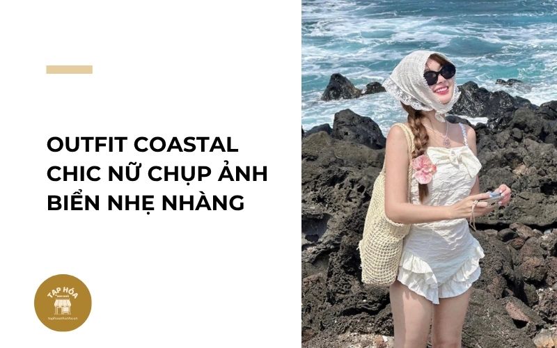 Outfit Coastal Chic nữ chụp ảnh biển nhẹ nhàng