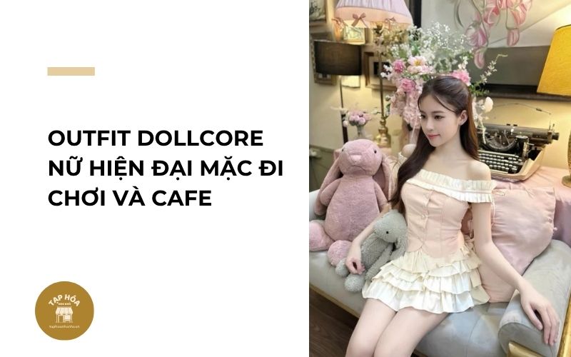 Outfit Dollcore nữ hiện đại mặc đi chơi và cafe