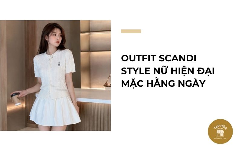 Outfit Scandi Style nữ hiện đại mặc hằng ngày