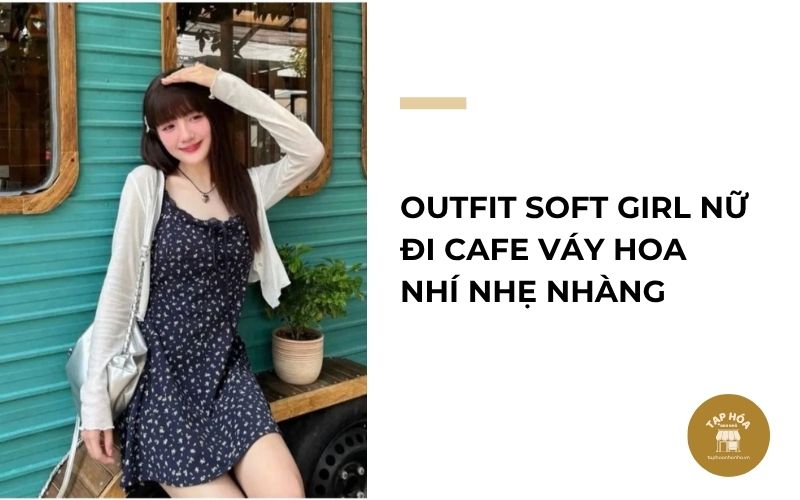 Outfit Soft Girl nữ đi cafe váy hoa nhí nhẹ nhàng