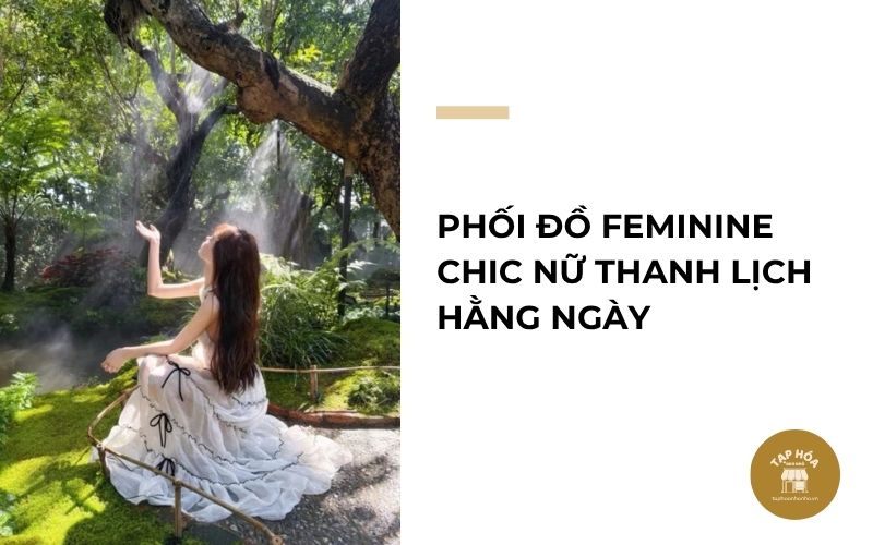 Phối đồ Feminine Chic nữ thanh lịch hằng ngày