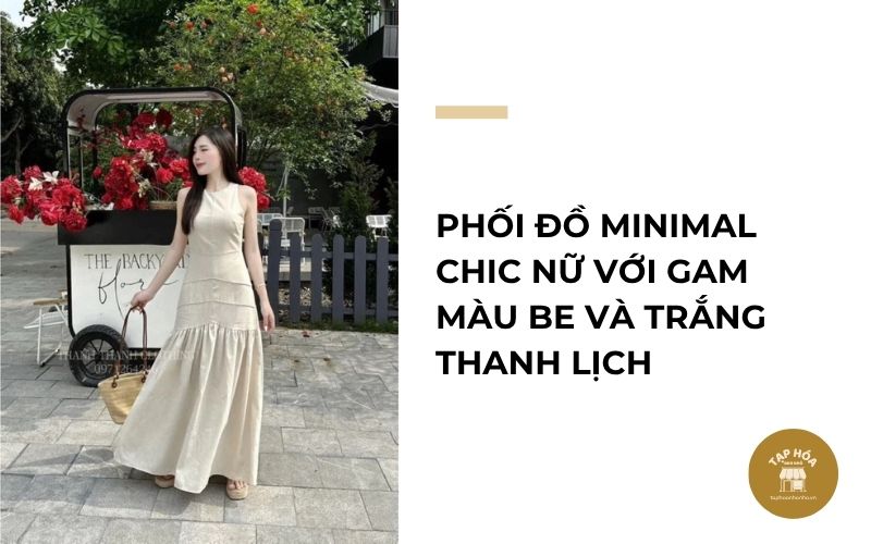 Phối đồ Minimal Chic nữ với gam màu be và trắng thanh lịch