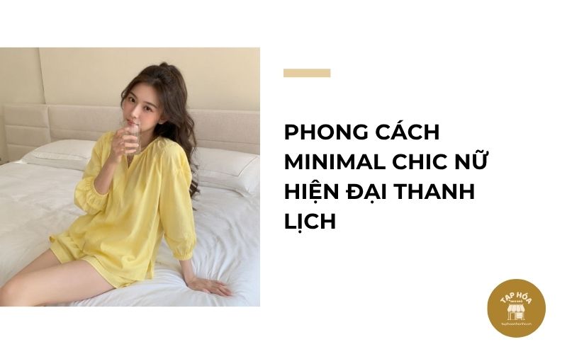 Phong cách Minimal Chic nữ hiện đại thanh lịch