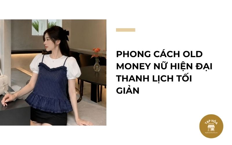 Phong cách Old Money nữ hiện đại thanh lịch tối giản