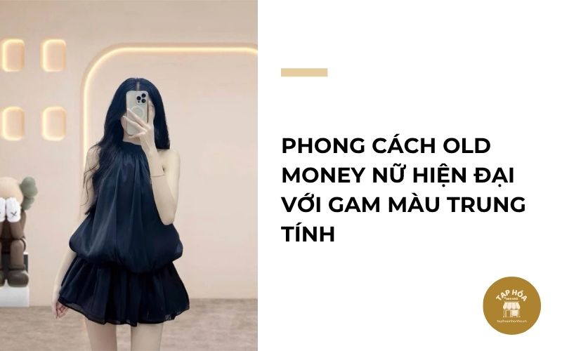 Phong cách Old Money nữ hiện đại với gam màu trung tính