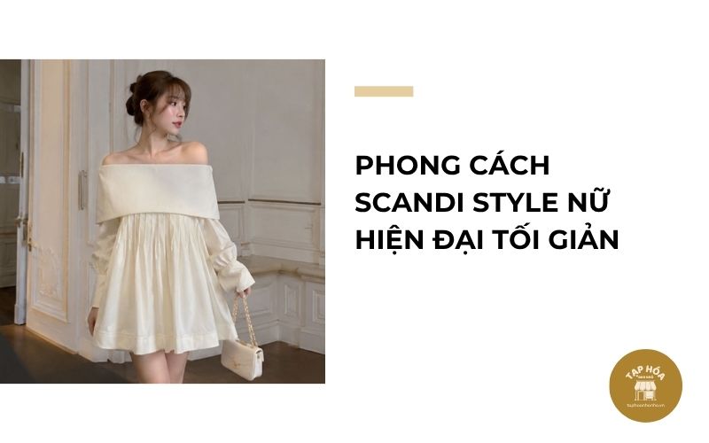 Phong cách Scandi Style nữ hiện đại tối giản