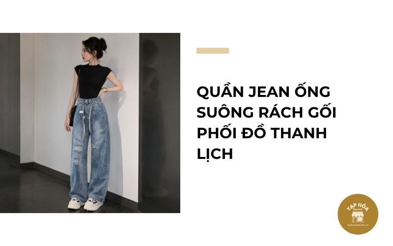 Quần jean ống suông rách gối phối đồ thanh lịch