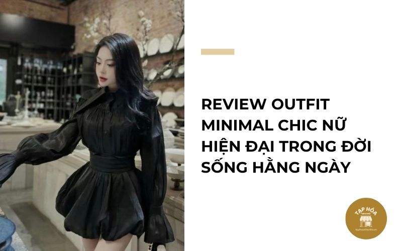 Review outfit Minimal Chic nữ hiện đại trong đời sống hằng ngày