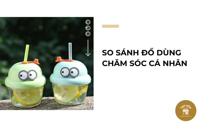 So sánh đồ dùng chăm sóc cá nhân
