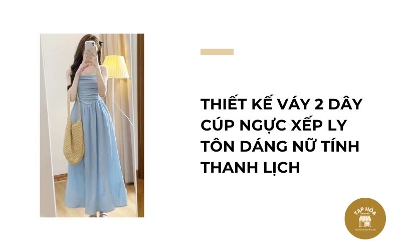 Thiết kế váy 2 dây cúp ngực xếp ly tôn dáng nữ tính thanh lịch