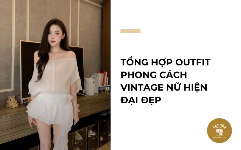 Tổng hợp outfit phong cách vintage nữ hiện đại đẹp