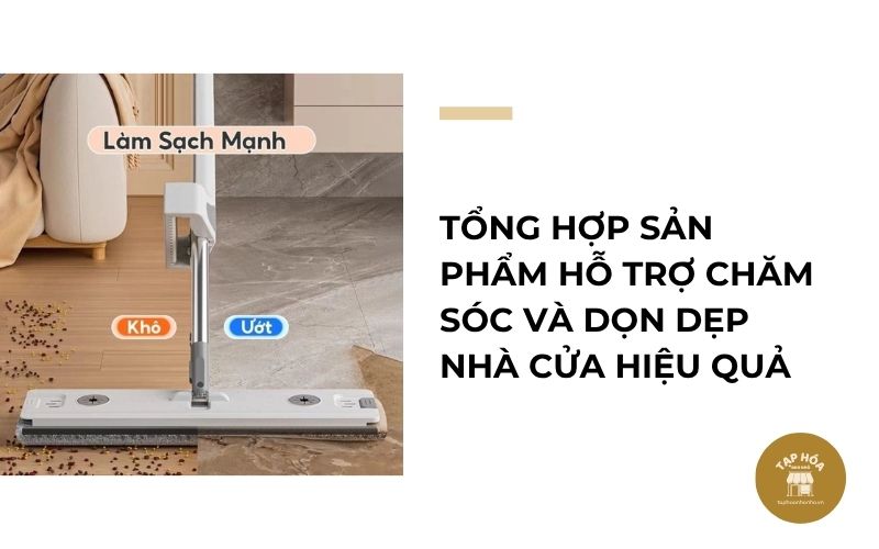 Tổng hợp sản phẩm hỗ trợ chăm sóc và dọn dẹp nhà cửa hiệu quả