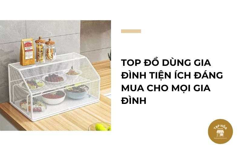 Top đồ dùng gia đình tiện ích đáng mua cho mọi gia đình