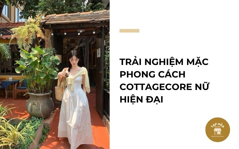 Trải nghiệm mặc phong cách Cottagecore nữ hiện đại