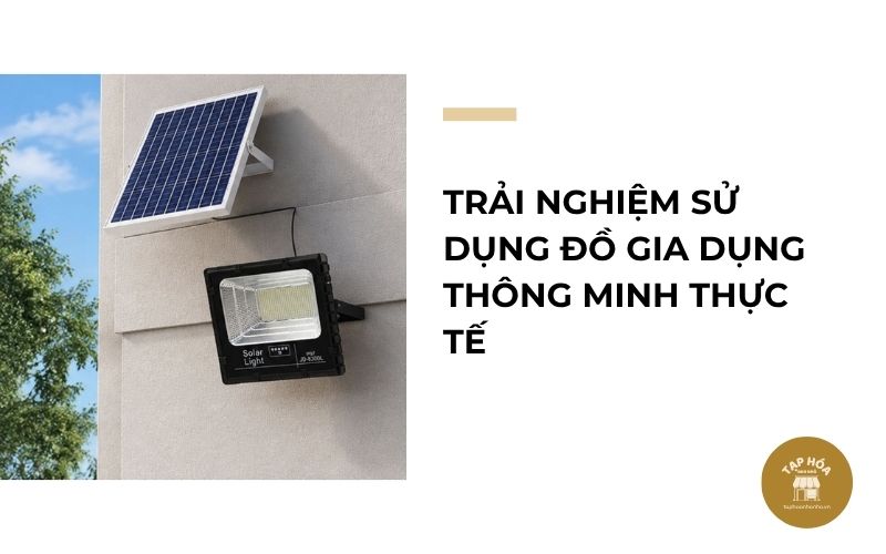 Trải nghiệm sử dụng đồ gia dụng thông minh thực tế