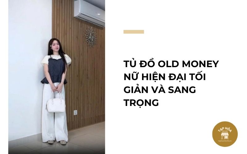 Tủ đồ Old Money nữ hiện đại tối giản và sang trọng