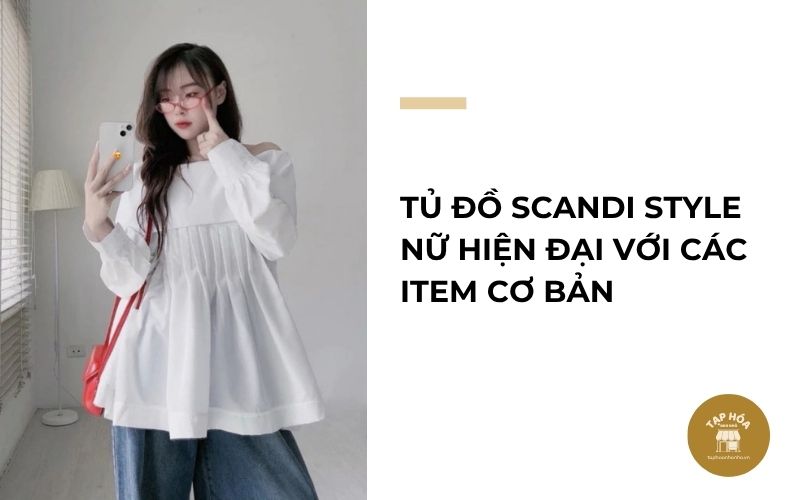Tủ đồ Scandi Style nữ hiện đại với các item cơ bản
