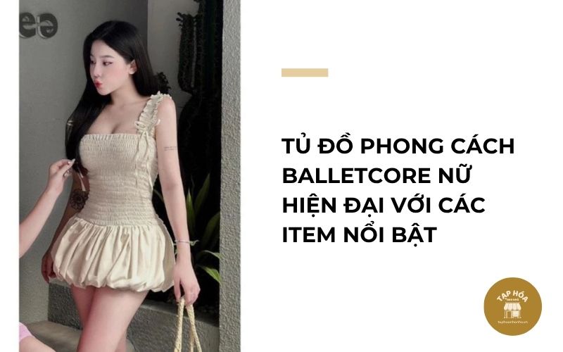 Tủ đồ phong cách Balletcore nữ hiện đại với các item nổi bật