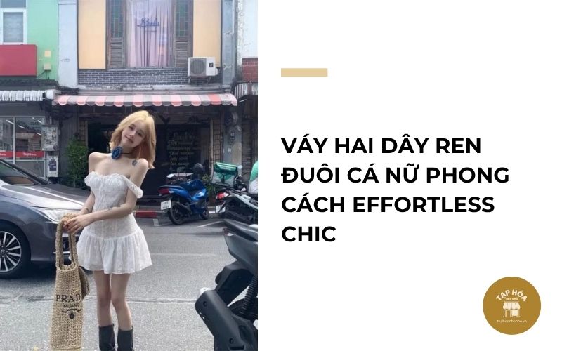 Váy hai dây ren đuôi cá nữ phong cách Effortless Chic