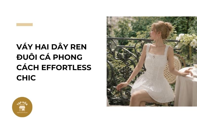 Váy hai dây ren đuôi cá phong cách Effortless Chic