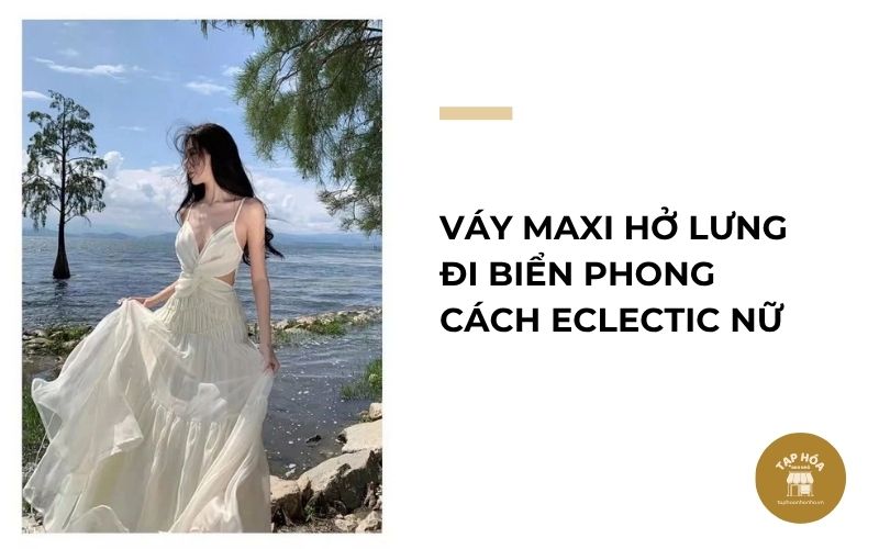 Váy maxi hở lưng đi biển phong cách Eclectic nữ