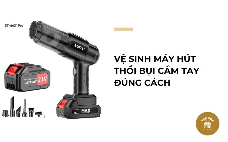 Vệ sinh máy hút thổi bụi cầm tay đúng cách