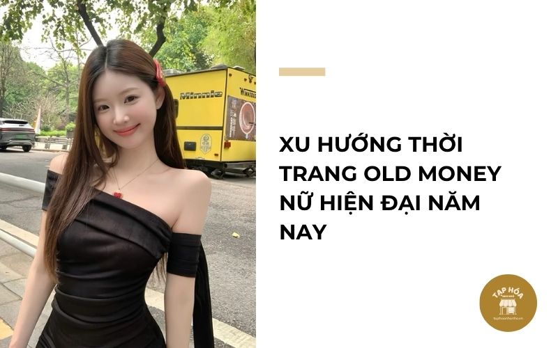 Xu hướng thời trang Old Money nữ hiện đại năm nay
