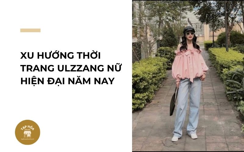 Xu hướng thời trang Ulzzang nữ hiện đại năm nay