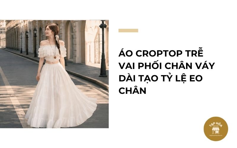 Áo croptop trễ vai phối chân váy dài tạo tỷ lệ eo chân