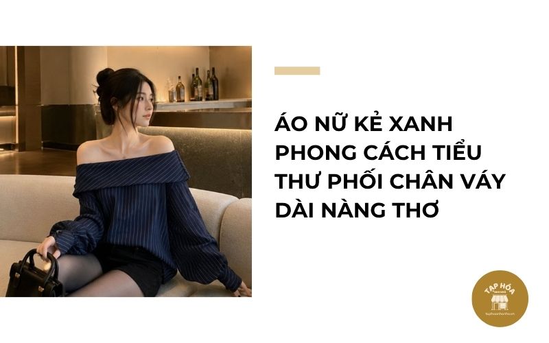 Áo nữ kẻ xanh phong cách tiểu thư phối chân váy dài nàng thơ