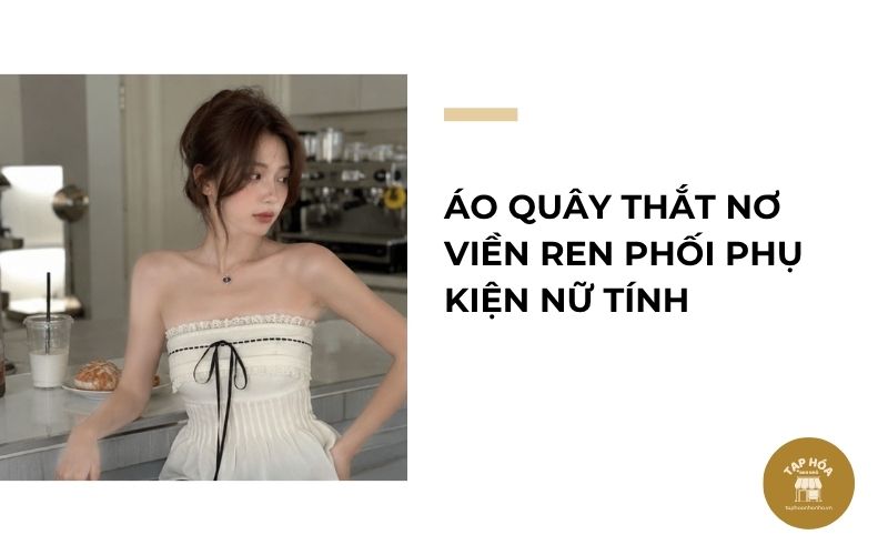 Áo quây thắt nơ viền ren phối phụ kiện nữ tính