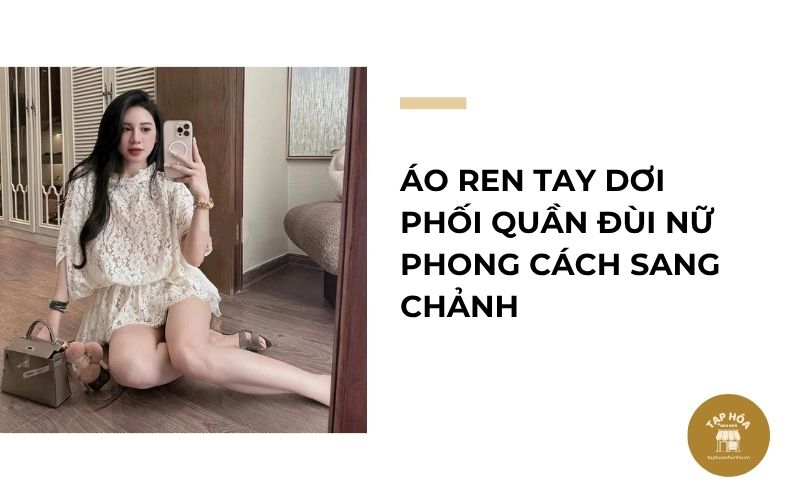 Áo ren tay dơi phối quần đùi nữ phong cách sang chảnh