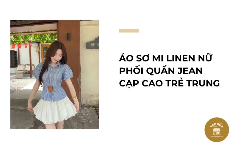Áo sơ mi linen nữ phối quần jean cạp cao trẻ trung
