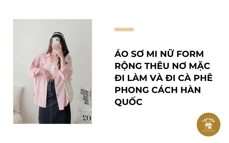 Áo sơ mi nữ form rộng thêu nơ mặc đi làm và đi cà phê phong cách Hàn Quốc