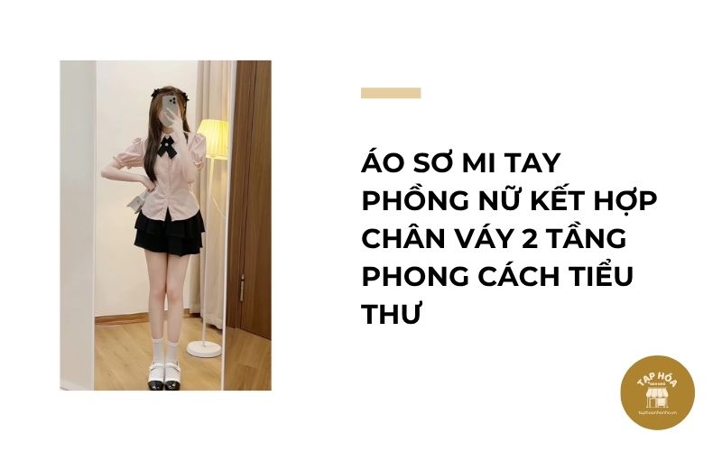 Áo sơ mi tay phồng nữ kết hợp chân váy 2 tầng phong cách tiểu thư
