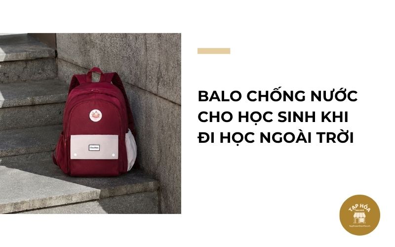 Balo chống nước cho học sinh khi đi học ngoài trời
