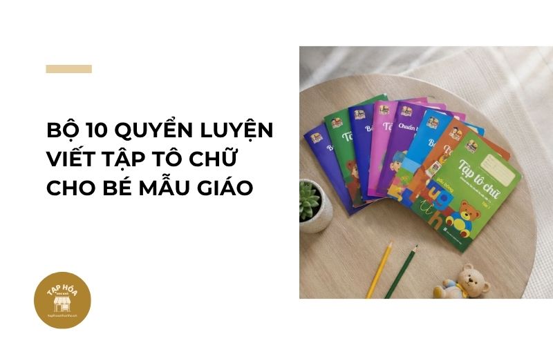 Bộ 10 quyển luyện viết tập tô chữ cho bé mẫu giáo