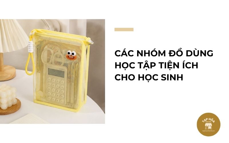 Các nhóm đồ dùng học tập tiện ích cho học sinh