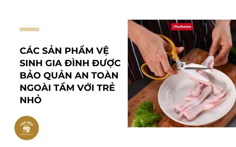 Các sản phẩm vệ sinh gia đình được bảo quản an toàn ngoài tầm với trẻ nhỏ