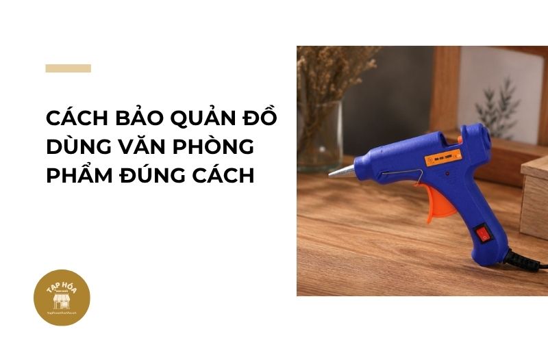 Cách bảo quản đồ dùng văn phòng phẩm đúng cách