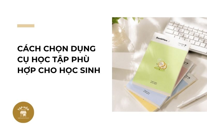 Cách chọn dụng cụ học tập phù hợp cho học sinh