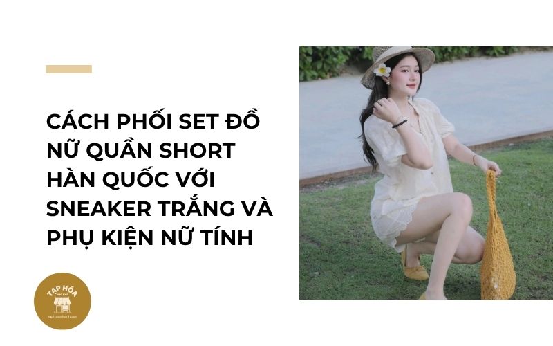 Cách phối set đồ nữ quần short Hàn Quốc với sneaker trắng và phụ kiện nữ tính