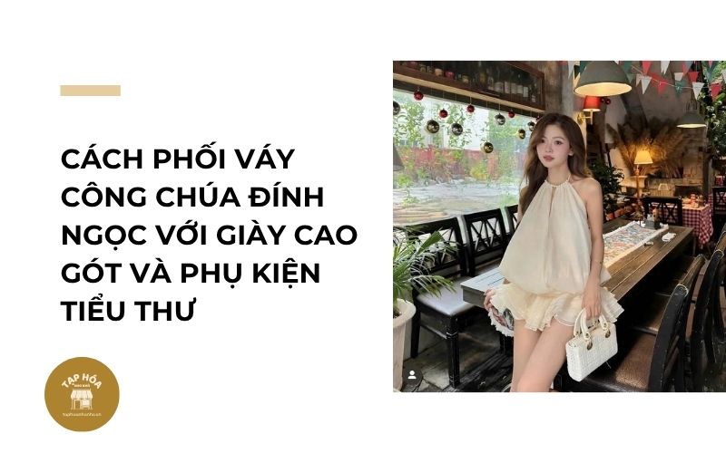 Cách phối váy công chúa đính ngọc với giày cao gót và phụ kiện tiểu thư