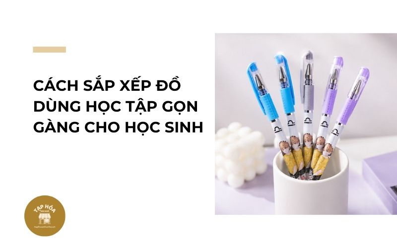 Cách sắp xếp đồ dùng học tập gọn gàng cho học sinh