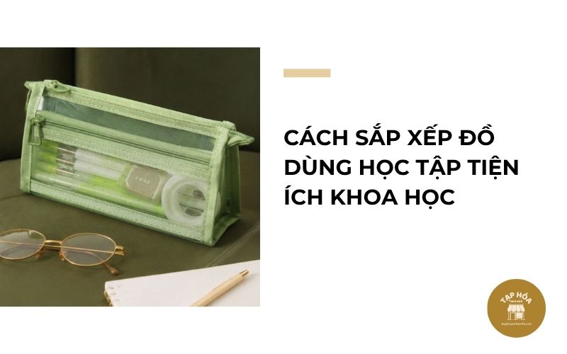 Cách sắp xếp đồ dùng học tập tiện ích khoa học