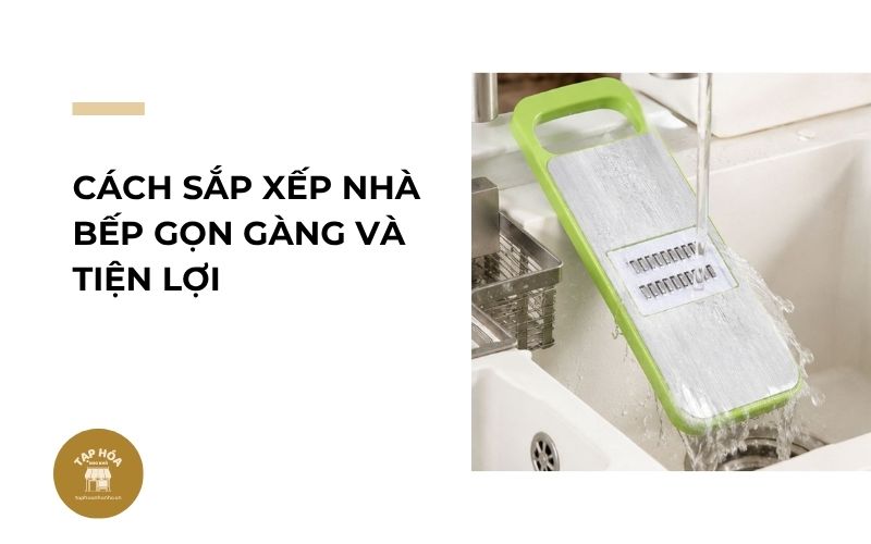 Cách sắp xếp nhà bếp gọn gàng và tiện lợi