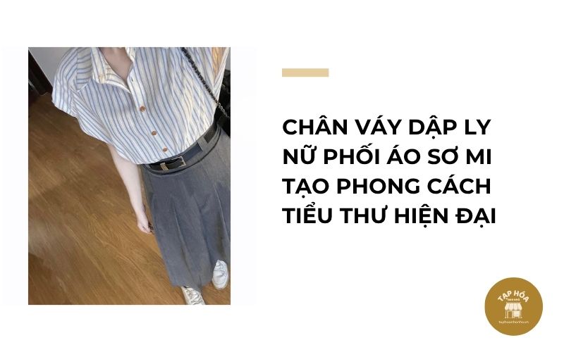 Chân váy dập ly nữ phối áo sơ mi tạo phong cách tiểu thư hiện đại