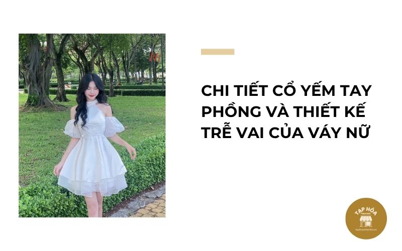 Chi tiết cổ yếm tay phồng và thiết kế trễ vai của váy nữ