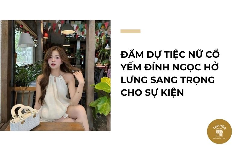 Đầm dự tiệc nữ cổ yếm đính ngọc hở lưng sang trọng cho sự kiện